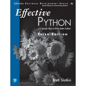 Slatkin, Brett Effective Python: 125 Specific Ways to Write Better Python (Effective Software Development Series) Slatkin, Brett Effective Python: 125 Specific Ways to Write Better Python (Effective Software Development Series)