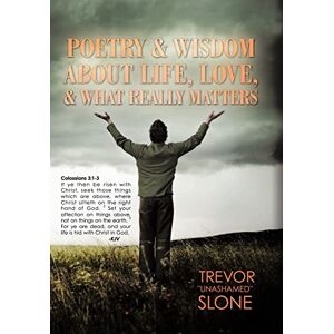 Slone, Trevor "Unashamed" Poetry and Wisdom About Life, Love, and What Really Matters Slone, Trevor "Unashamed" Poetry and Wisdom About Life, Love, and What Really Matters