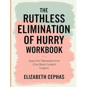 Cephas, Elizabaeth The Ruthless Elimination of Hurry Workbook: Apply the Takeaways From John Mark Comer's Insights Cephas, Elizabaeth The Ruthless Elimination of Hurry Workbook: Apply the Takeaways From John Mark Comer's Insights