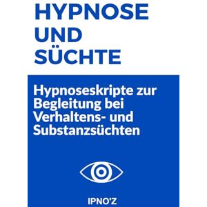 'Z, IPNO Hypnose und Süchte: Hypnoseskripte zur Begleitung bei Verhaltens- und Substanzsüchten (Therapeutische Hypnoseskripte) 'Z, IPNO Hypnose und Süchte: Hypnoseskripte zur Begleitung bei Verhaltens- und Substanzsüchten (Therapeutische Hypnoseskripte)