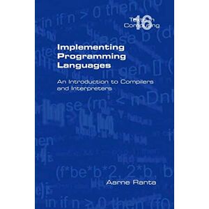 Ranta, Aarne Implementing Programming Languages. An Introduction to Compilers and Interpreters (Texts in Computing) Ranta, Aarne Implementing Programming Languages. An Introduction to Compilers and Interpreters (Texts in Computing)