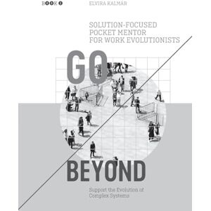 Kalmar, Elvira Go Beyond: Solution-focused Pocket Mentor for Work Evolutionists Book 2: Support the Evolution of Complex Systems Black and White Edition Kalmar, Elvira Go Beyond: Solution-focused Pocket Mentor for Work Evolutionists Book 2: Support the Evolution of Complex Systems Black and White Edition