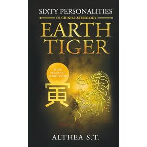 S.T., Althea 60 PERSONALITY TYPES OF CHINESE ASTROLOGY: EARTH TIGER S.T., Althea 60 PERSONALITY TYPES OF CHINESE ASTROLOGY: EARTH TIGER