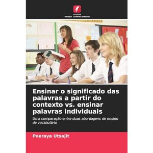 Utsajit, Peeraya Ensinar o significado das palavras a partir do contexto vs. ensinar palavras individuais: Uma comparação entre duas abordagens de ensino de vocabulário Utsajit, Peeraya Ensinar o significado das palavras a partir do contexto vs. ensinar palavras individuais: Uma comparação entre duas abordagens de ensino de vocabulário