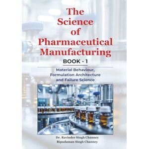 Channey Delhi, Dr Ravinder Singh The Science of Pharmaceutical Manufacturing Book 1: Material Behaviour, Formulation Architecture and Failure Science (Essential Medical Sciences & Clinical Practice Series) Channey Delhi, Dr Ravinder Singh The Science of Pharmaceutical Manufacturing Book 1: Material Behaviour, Formulation Architecture and Failure Science (Essential Medical Sciences & Clinical Practice Series)
