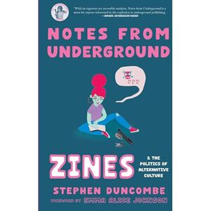 Stephen Duncombe Notes from Underground: Zines and the Politics of Alternative Culture (Scene History) Stephen Duncombe Notes from Underground: Zines and the Politics of Alternative Culture (Scene History)