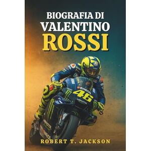 Jackson BIOGRAFIA DI VALENTINO ROSSI: Dalle strade polverose di Urbino all'immortalità della MotoGP, la vera storia di passione, perseveranza e corse oltre i limiti Jackson BIOGRAFIA DI VALENTINO ROSSI: Dalle strade polverose di Urbino all'immortalità della MotoGP, la vera storia di passione, perseveranza e corse oltre i limiti
