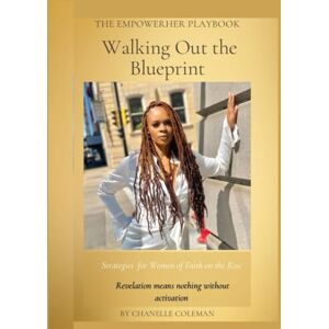 Coleman, Chanelle Walking Out the Blueprint: Strategies for Women of Faith on the Rise Coleman, Chanelle Walking Out the Blueprint: Strategies for Women of Faith on the Rise