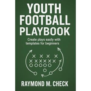 Check, Raymond M. Youth Football Playbook: Create plays easily with templates for beginners Check, Raymond M. Youth Football Playbook: Create plays easily with templates for beginners