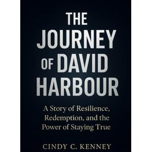 Kenney, Cindy C The Journey of David Harbour: A Story of Resilience, Redemption, and the Power of Staying True Kenney, Cindy C The Journey of David Harbour: A Story of Resilience, Redemption, and the Power of Staying True