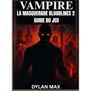 MAX, DYLAN VAMPIRE : LA MASQUERADE BLOODLINES 2 GUIDE DU JEU (AVEC CARTE): Maximisez Votre Puissance, Surpassez Vos Rivaux Et Découvrez Tous Les Chemins Cachés Du Monde Souterrain De Seattle MAX, DYLAN VAMPIRE : LA MASQUERADE BLOODLINES 2 GUIDE DU JEU (AVEC CARTE): Maximisez Votre Puissance, Surpassez Vos Rivaux Et Découvrez Tous Les Chemins Cachés Du Monde Souterrain De Seattle