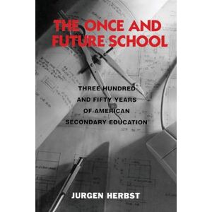 Herbst, Jurgen The Once and Future School: Three Hundred and Fifty Years of American Secondary Education Herbst, Jurgen The Once and Future School: Three Hundred and Fifty Years of American Secondary Education