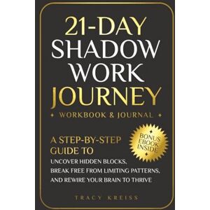 Kreiss, Tracy 21-Day Shadow Work Journey: A Step-by-Step Guide to Uncover Hidden Blocks, Break Free From Limiting Patterns, and Rewire Your Brain to Thrive Kreiss, Tracy 21-Day Shadow Work Journey: A Step-by-Step Guide to Uncover Hidden Blocks, Break Free From Limiting Patterns, and Rewire Your Brain to Thrive
