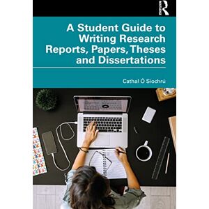 Ó Siochrú, Cathal A Student Guide to Writing Research Reports, Papers, Theses and Dissertations Ó Siochrú, Cathal A Student Guide to Writing Research Reports, Papers, Theses and Dissertations