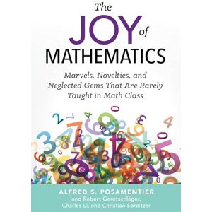 Alfred S. Posamentier The Joy of Mathematics: Marvels, Novelties, and Neglected Gems That Are Rarely Taught in Math Class Alfred S. Posamentier The Joy of Mathematics: Marvels, Novelties, and Neglected Gems That Are Rarely Taught in Math Class