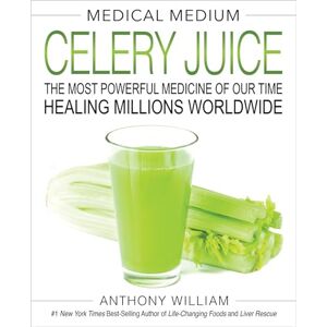 William, Anthony Medical Medium Celery Juice: The Most Powerful Medicine of Our Time Healing Millions Worldwide William, Anthony Medical Medium Celery Juice: The Most Powerful Medicine of Our Time Healing Millions Worldwide