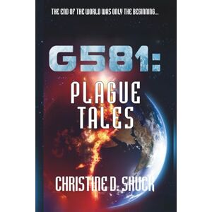 Shuck, Christine G581: Plague Tales (Gliese 581g) Shuck, Christine G581: Plague Tales (Gliese 581g)