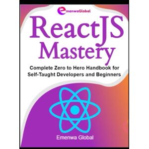 Global, Emenwa ReactJS Mastery: Complete Zero to Hero Handbook for Self-Taught Developers and Beginners (Web Development Mastery) Global, Emenwa ReactJS Mastery: Complete Zero to Hero Handbook for Self-Taught Developers and Beginners (Web Development Mastery)