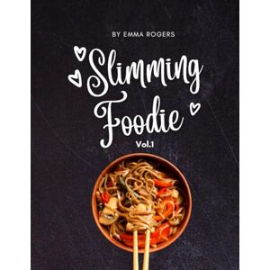 Rogers, Emma Slimming Foodie: 100+ Delicious Recipes for Real Food That Works for Real Life Rogers, Emma Slimming Foodie: 100+ Delicious Recipes for Real Food That Works for Real Life