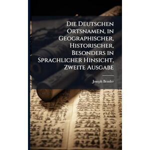 Bender, Joseph Die Deutschen Ortsnamen, in Geographischer, Historischer, Besonders in Sprachlicher Hinsicht, Zweite Ausgabe Bender, Joseph Die Deutschen Ortsnamen, in Geographischer, Historischer, Besonders in Sprachlicher Hinsicht, Zweite Ausgabe