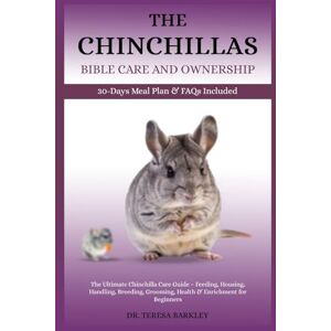 BARKLEY, DR. TERESA THE CHINCHILLA’S BIBLE CARE AND OWNERSHIP: The Ultimate Chinchilla Care Guide – Feeding, Housing, Handling, Breeding, Grooming, Health & Enrichment for Beginners BARKLEY, DR. TERESA THE CHINCHILLA’S BIBLE CARE AND OWNERSHIP: The Ultimate Chinchilla Care Guide – Feeding, Housing, Handling, Breeding, Grooming, Health & Enrichment for Beginners