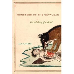 Smith, Jay M. Monsters of the Gevaudan: The Making of a Beast Smith, Jay M. Monsters of the Gevaudan: The Making of a Beast