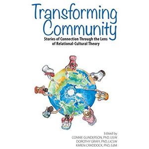 Transforming Community: Stories of Connection Through the Lens of Relational-Cultural Theory Transforming Community: Stories of Connection Through the Lens of Relational-Cultural Theory
