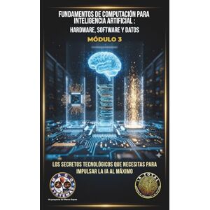 Goyes Guerra, Marco Vinicio Fundamentos de Computación para Inteligencia Artificial: Hardware, Software y Datos: Los secretos tecnológicos que necesitas para impulsar la IA al máximo (IA TOTAL: Domina el Presente y el Futuro) Goyes Guerra, Marco Vinicio Fundamentos de Computación para Inteligencia Artificial: Hardware, Software y Datos: Los secretos tecnológicos que necesitas para impulsar la IA al máximo (IA TOTAL: Domina el Presente y el Futuro)