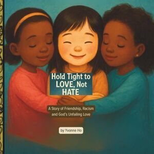Ho, Yvonne Hold Tight to Love Not Hate: A Story of Friendship, Racism and God's Unfailing Love (Mei Li Marie: Origins of a Guardian Book Series--Prequel to the Guardian of Creation Book Series) Ho, Yvonne Hold Tight to Love Not Hate: A Story of Friendship, Racism and God's Unfailing Love (Mei Li Marie: Origins of a Guardian Book Series--Prequel to the Guardian of Creation Book Series)