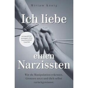 König, Miriam Ich liebe einen Narzissten: Wie du Manipulation erkennst, Grenzen setzt und dich selbst zurückgewinnst. Ein Beziehungsratgeber für toxische Beziehungen mit einem*r narzisstischen Partner*in König, Miriam Ich liebe einen Narzissten: Wie du Manipulation erkennst, Grenzen setzt und dich selbst zurückgewinnst. Ein Beziehungsratgeber für toxische Beziehungen mit einem*r narzisstischen Partner*in
