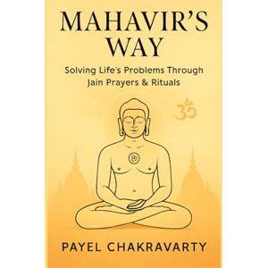 Chakravarty, Payel Mahavir’s Way: Solving Life’s Problems Through Jain Prayers & Rituals or Spiritual Practices: Timeless Spiritual Practices to Heal Anxiety, Anger, and Life’s Everyday Struggles Chakravarty, Payel Mahavir’s Way: Solving Life’s Problems Through Jain Prayers & Rituals or Spiritual Practices: Timeless Spiritual Practices to Heal Anxiety, Anger, and Life’s Everyday Struggles