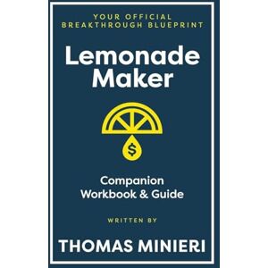 Minieri, Thomas Lemonade Maker Workbook & Strategy Guide: The Entrepreneur Breakthrough Blueprint Minieri, Thomas Lemonade Maker Workbook & Strategy Guide: The Entrepreneur Breakthrough Blueprint
