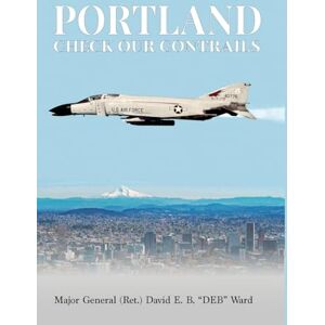 Ward, David E B (Deb) Portland, Check Our Contrails: 2 (Autobiographical Trilogy of Major General (Ret.) David E.B. (Deb) Ward, U.S. Air Force/ Air National) Ward, David E B (Deb) Portland, Check Our Contrails: 2 (Autobiographical Trilogy of Major General (Ret.) David E.B. (Deb) Ward, U.S. Air Force/ Air National)