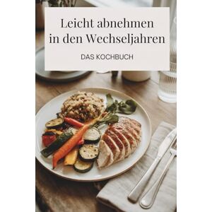 Möller, Hannah Leicht abnehmen in den Wechseljahren – Das Kochbuch: Ernährung in den Wechseljahren neu gedacht Möller, Hannah Leicht abnehmen in den Wechseljahren – Das Kochbuch: Ernährung in den Wechseljahren neu gedacht