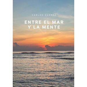 Suárez Fernández, Carlos Entre el mar y la mente: La historia de un viaje que cambió una vida Suárez Fernández, Carlos Entre el mar y la mente: La historia de un viaje que cambió una vida