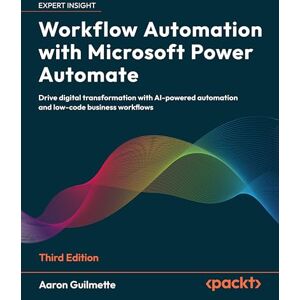 Aaron Guilmette Workflow Automation with Microsoft Power Automate: Design and scale AI-powered cloud and desktop workflows using low-code automation Aaron Guilmette Workflow Automation with Microsoft Power Automate: Design and scale AI-powered cloud and desktop workflows using low-code automation