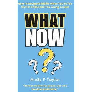 Taylor What Now?: How To Reboot Your Life When You're Too Old for Chaos and Too Young To Quit Taylor What Now?: How To Reboot Your Life When You're Too Old for Chaos and Too Young To Quit