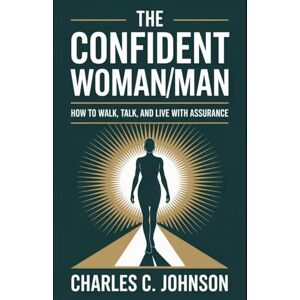 JOHNSON, CHARLES C. THE CONFIDENT WOMAN OR MAN: HOW TO WALK, TALK, AND LIVE WITH ASSURANCE JOHNSON, CHARLES C. THE CONFIDENT WOMAN OR MAN: HOW TO WALK, TALK, AND LIVE WITH ASSURANCE