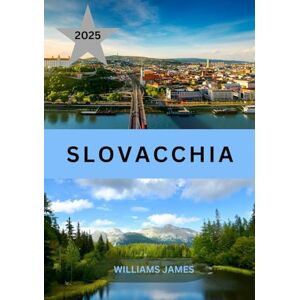 JAMES, WILLIAMS SLOVACCHIA GUIDA DI VIAGGIO 2025: La tua guida definitiva per esplorare la cultura, la natura e le gemme nascoste della Slovacchia JAMES, WILLIAMS SLOVACCHIA GUIDA DI VIAGGIO 2025: La tua guida definitiva per esplorare la cultura, la natura e le gemme nascoste della Slovacchia