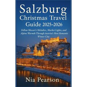Pearson, Nia Salzburg Christmas Travel Guide 2025–2026: Follow Mozart’s Melodies, Market Lights, and Alpine Warmth Through Austria’s Most Romantic Winter City Pearson, Nia Salzburg Christmas Travel Guide 2025–2026: Follow Mozart’s Melodies, Market Lights, and Alpine Warmth Through Austria’s Most Romantic Winter City