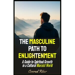 Riker, Conrad The Masculine Path to Enlightenment: A Guide to Spiritual Growth in a Cultural Marxist World (Redpilled Progressive (satire)) Riker, Conrad The Masculine Path to Enlightenment: A Guide to Spiritual Growth in a Cultural Marxist World (Redpilled Progressive (satire))
