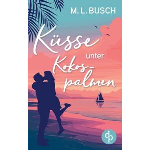 Busch, M L Küsse unter Kokospalmen Wholesome Feel Good Liebesroman mit Happy End: Wird aus dem heißen Sommerflirt die große Liebe? Busch, M L Küsse unter Kokospalmen Wholesome Feel Good Liebesroman mit Happy End: Wird aus dem heißen Sommerflirt die große Liebe?