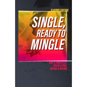 Savchuk, Vladimir Single, Ready to Mingle: Gods principles for relating, dating & mating Savchuk, Vladimir Single, Ready to Mingle: Gods principles for relating, dating & mating