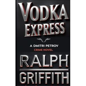 Griffith, Ralph Vodka Express: A Dmitri Petrov Crime Novel Griffith, Ralph Vodka Express: A Dmitri Petrov Crime Novel