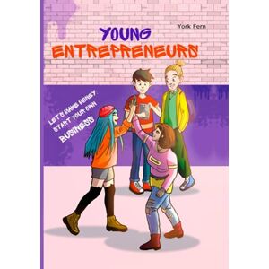 Fern, York Young Entrepreneurs: A Fun Guide to Building Successful Businesses Fern, York Young Entrepreneurs: A Fun Guide to Building Successful Businesses