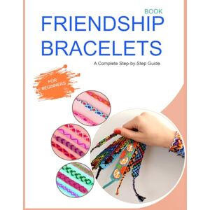 vida, Hana FRIENDSHIP BRACELETS BOOK: A complete step-by-step guide to learn the essential techniques for beginners. vida, Hana FRIENDSHIP BRACELETS BOOK: A complete step-by-step guide to learn the essential techniques for beginners.