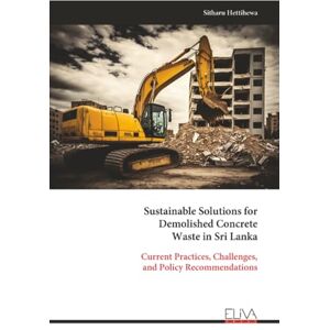 Hettihewa, Sitharu Sustainable Solutions for Demolished Concrete Waste in Sri Lanka: Current Practices, Challenges, and Policy Recommendations Hettihewa, Sitharu Sustainable Solutions for Demolished Concrete Waste in Sri Lanka: Current Practices, Challenges, and Policy Recommendations
