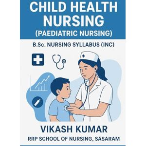 KUMAR, VIKASH Child Health Nursing (Paediatric Nursing): Complete B.Sc. Nursing Guide as per INC Syllabus: Comprehensive Textbook for B.Sc. Nursing Students – ... nursing b.sc nursing gnm anm m.sc nursing) KUMAR, VIKASH Child Health Nursing (Paediatric Nursing): Complete B.Sc. Nursing Guide as per INC Syllabus: Comprehensive Textbook for B.Sc. Nursing Students – ... nursing b.sc nursing gnm anm m.sc nursing)