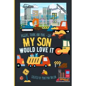 Nocun, Martyna Diggers, trains and more go! MY SON WOULD LOVE IT.: Children book with coloring pages and story time. 112 pages of fun. Age 3+ Nocun, Martyna Diggers, trains and more go! MY SON WOULD LOVE IT.: Children book with coloring pages and story time. 112 pages of fun. Age 3+