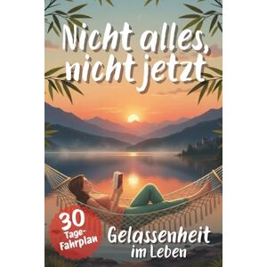 Kolb, Selina Nicht alles, Nicht jetzt im Leben: „Gelassenheit im Alltag finden, Stress bewältigen und loslassen lernen – Stress abbauen, innere Ruhe finden und mehr Leichtigkeit im Leben.“ Kolb, Selina Nicht alles, Nicht jetzt im Leben: „Gelassenheit im Alltag finden, Stress bewältigen und loslassen lernen – Stress abbauen, innere Ruhe finden und mehr Leichtigkeit im Leben.“